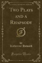 Two Plays and a Rhapsody (Classic Reprint)