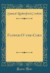 Flower-O'-the-Corn (Classic Reprint)