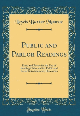 Public and Parlor Readings: Prose and Poetry for the Use of Reading Clubs and for Public and Social Entertainment; Humorous (Classic Reprint)