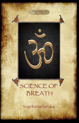 Science of Breath: A Complete Manual of the Oriental Breathing Philosophy of Physical, Mental, Psychic and Spiritual Development