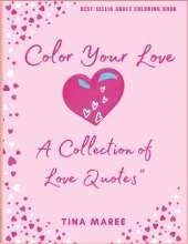 Color Your Love: A Collection of Love Quotes, Hearts, & Detailed Backgrounds