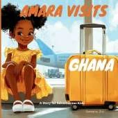 Amara Visits Ghana: A Story For Adventurous Kids