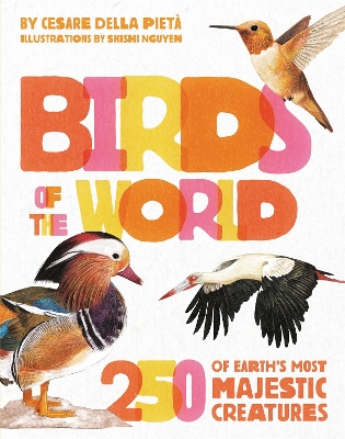 Birds of the World: 250 of Earth's Most Majestic Creatures