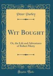 Wit Bought: Or, the Life and Adventures of Robert Merry (Classic Reprint)