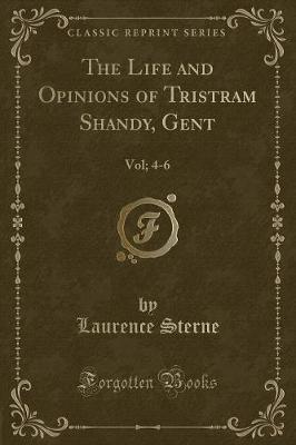 The Life and Opinions of Tristram Shandy, Gent: Vol; 4-6 (Classic Reprint)
