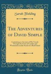 The Adventures of David Simple: Containing an Account of His Travels Through the Cities of London and Westminster in the Search of a Real Friend (Classic Reprint)