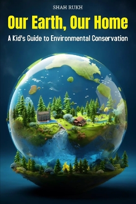 Our Earth, Our Home: A Kid's Guide to Environmental Conservation