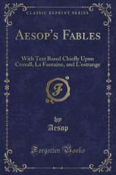 Aesop's Fables: With Text Based Chiefly Upon Croxall, La Fontaine, and L'estrange (Classic Reprint)