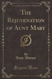 The Rejuvenation of Aunt Mary (Classic Reprint)