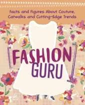 Fashion Guru: Facts and Figures About Couture, Catwalks and Cutting-Edge Trends