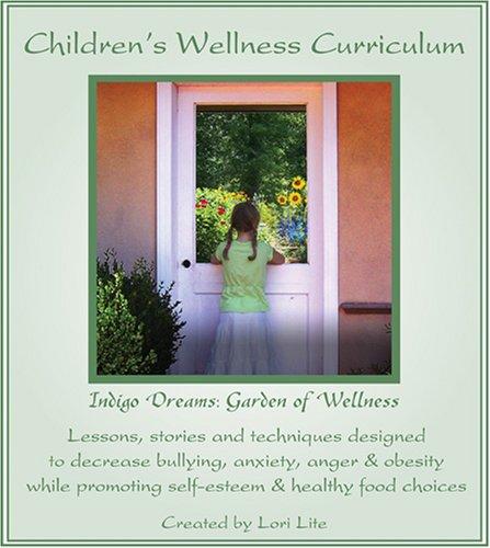 Children's Wellness Curriculum: Lessons, Stories and Techniques Designed to Decrease Bullying, Anxiety, Anger and Obesity While Promoting Self-Esteem and Healthy Food Choices