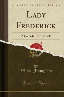 Lady Frederick: A Comedy in Three Acts (Classic Reprint)