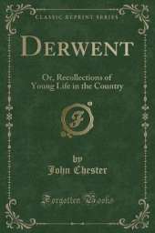 Derwent: Or, Recollections of Young Life in the Country (Classic Reprint)