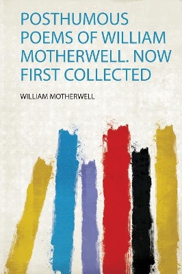 Posthumous Poems of William Motherwell. Now First Collected