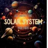 All About the Solar System for Kids: A Kids Guide to the Solar System