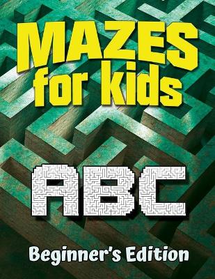 Mazes for Kids ABC: Beginner's Edition