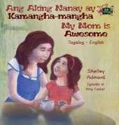 Ang Aking Nanay Ay Kamangha-Mangha My Mom Is Awesome: Tagalog English Bilingual Edition