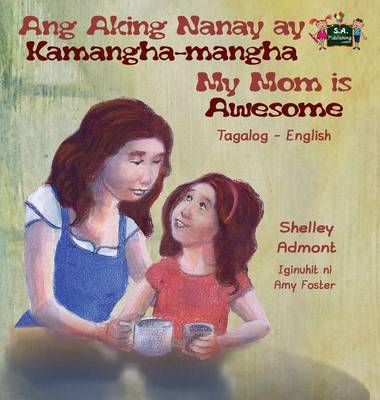 Ang Aking Nanay Ay Kamangha-Mangha My Mom Is Awesome: Tagalog English Bilingual Edition