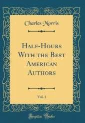 Half-Hours With the Best American Authors, Vol. 1 (Classic Reprint)