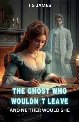 The Ghost Who Wouldn't Leave: And Neither Would She