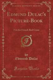 Edmund Dulac's Picture-Book: For the French Red Cross (Classic Reprint)