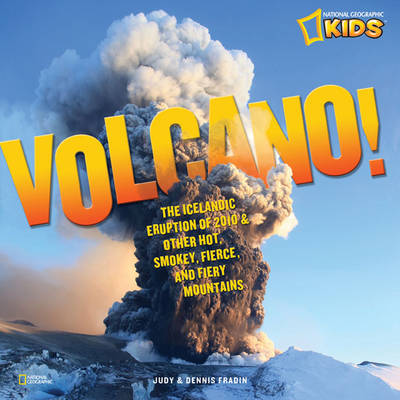 Volcano!: The Icelandic Eruption of 2010 and Other Hot, Smoky, Fierce, and Fiery Mountains
