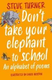 Don't Take Your Elephant to School: An Alphabet of Poems