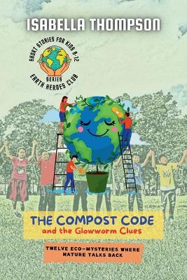 The Compost Code and the Glowworm Clues: Twelve Eco-Mysteries Where Nature Talks Back