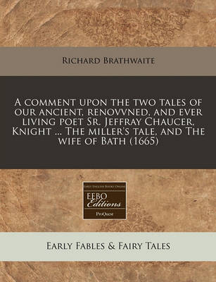 A Comment Upon the Two Tales of Our Ancient, Renovvned, and Ever Living Poet Sr. Jeffray Chaucer, Knight ... the Miller's Tale, and the Wife of Bath (1665)