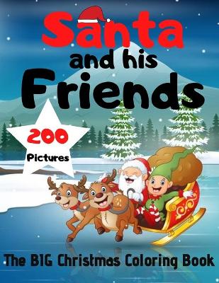 Santa and his Friends - The BIG Christmas Coloring Book - 200 Pictures to Color