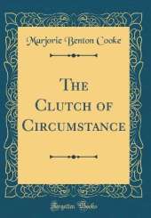 The Clutch of Circumstance (Classic Reprint)