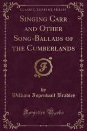 Singing Carr and Other Song-Ballads of the Cumberlands (Classic Reprint)