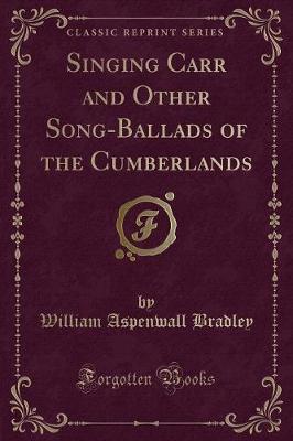 Singing Carr and Other Song-Ballads of the Cumberlands (Classic Reprint)