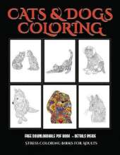Stress Coloring Books for Adults (Cats and Dogs): Advanced Coloring (Colouring) Books for Adults with 44 Coloring Pages: Cats and Dogs (Adult Colouring (Coloring) Books)