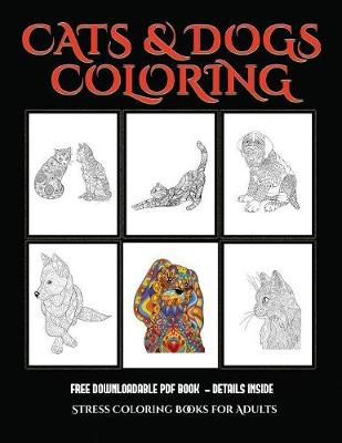 Stress Coloring Books for Adults (Cats and Dogs): Advanced Coloring (Colouring) Books for Adults with 44 Coloring Pages: Cats and Dogs (Adult Colouring (Coloring) Books)