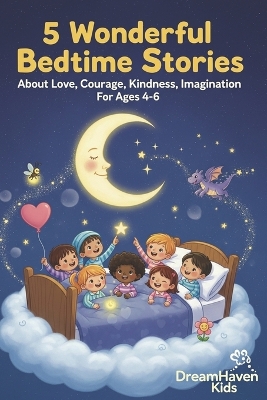 5 Wonderful Bedtime Stories: About Love, Courage, Kindness, Imagination For Ages 4-6