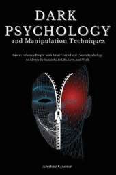 Dark Psychology and Manipulation Techniques: How to Influence People with Mind Control and Covert Psychology, to Always Be Successful in Life, Love and Work