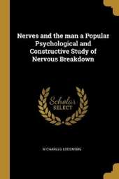 Nerves and the man a Popular Psychological and Constructive Study of Nervous Breakdown