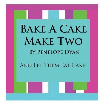 Bake A Cake, Make Two---And Let Them Eat Cake