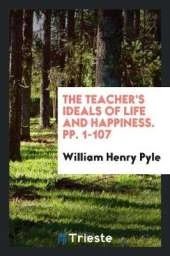 The Teacher's Ideals of Life and Happiness. Pp. 1-107