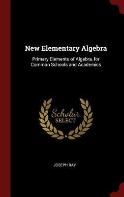 New Elementary Algebra: Primary Elements of Algebra, for Common Schools and Academics