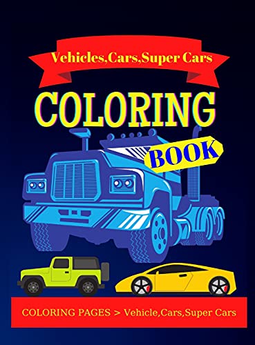 Vehicle, Cars and Super Cars Coloring Book: Unique Coloring Pages, Vehicle, Super Cars, Cars, And More Popular Cars for Kids Ages 2-4, 4-8