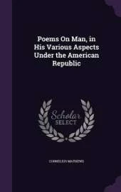 Poems on Man, in His Various Aspects Under the American Republic