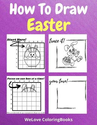 How To Draw Easter: A Step-by-Step Drawing and Activity Book for Kids to Learn to Draw Easter