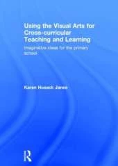 Using the Visual Arts for Cross-curricular Teaching and Learning: Imaginative ideas for the primary school