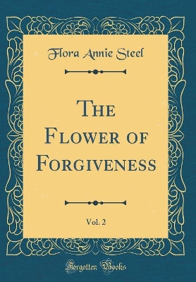 The Flower of Forgiveness, Vol. 2 (Classic Reprint)