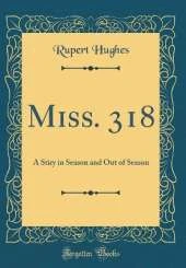 Miss. 318: A Stiry in Season and Out of Season (Classic Reprint)