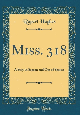 Miss. 318: A Stiry in Season and Out of Season (Classic Reprint)