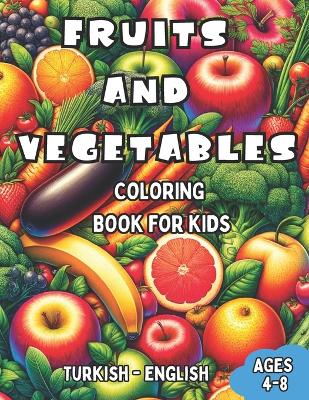 Turkish - English Fruits and Vegetables Coloring Book for Kids Ages 4-8: Bilingual Coloring Book with English Translations Color and Learn Turkish For Beginners Great Gift for Boys & Girls