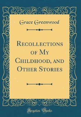 Recollections of My Childhood, and Other Stories (Classic Reprint)